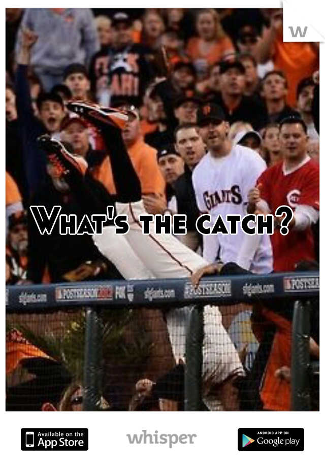 What's the catch?