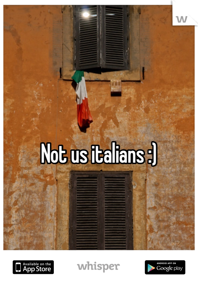 Not us italians :)