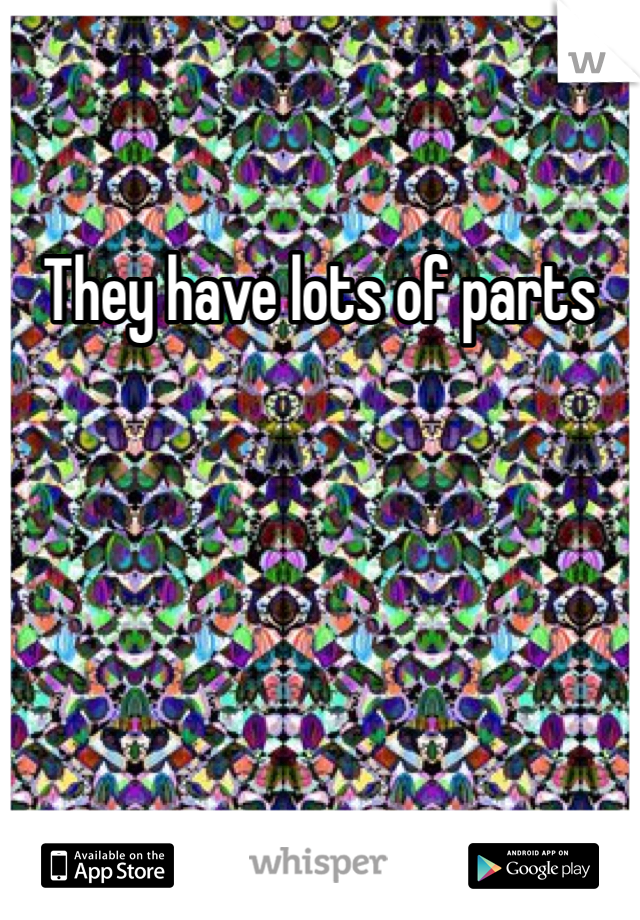 They have lots of parts