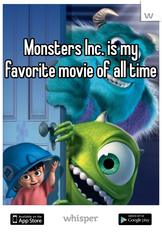 Monsters Inc. is my favorite movie of all time 