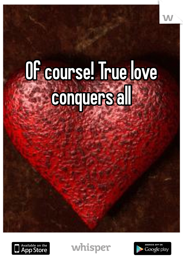 Of course! True love conquers all
