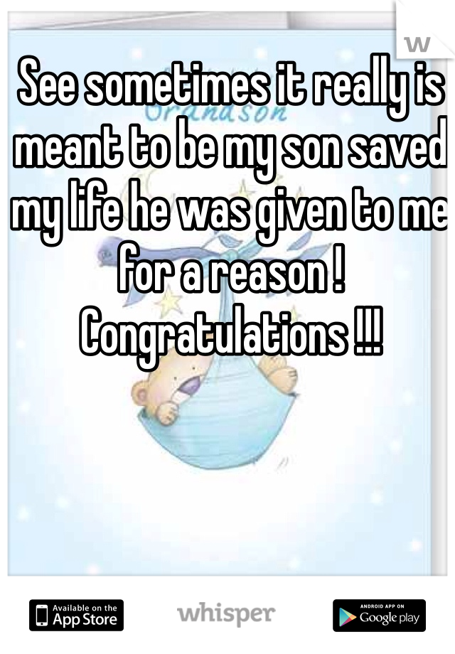 See sometimes it really is meant to be my son saved my life he was given to me for a reason ! Congratulations !!!
