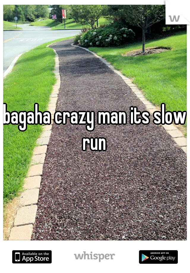 bagaha crazy man its slow run 