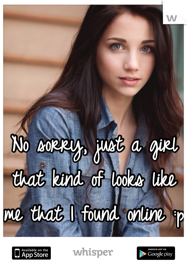 No sorry, just a girl that kind of looks like me that I found online :p