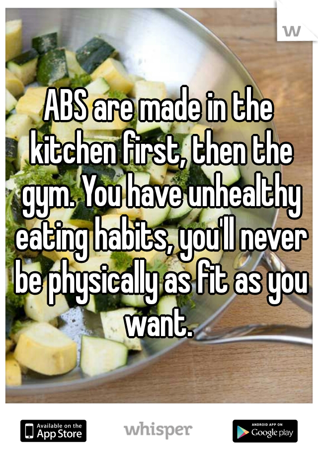 ABS are made in the kitchen first, then the gym. You have unhealthy eating habits, you'll never be physically as fit as you want. 