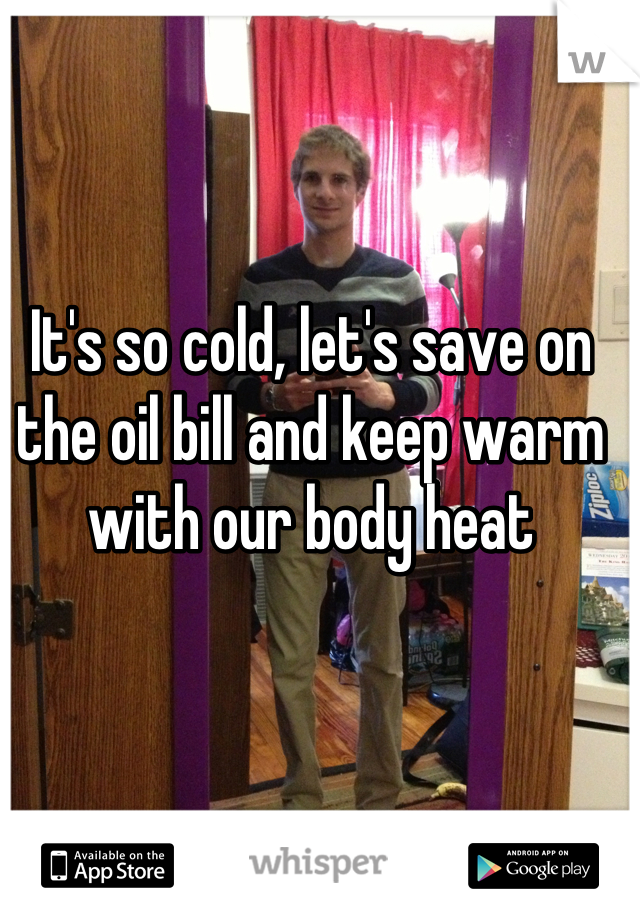 It's so cold, let's save on the oil bill and keep warm with our body heat