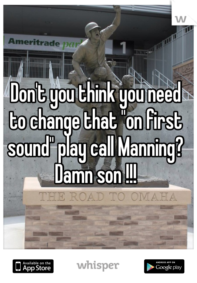 Don't you think you need to change that "on first sound" play call Manning? Damn son !!!