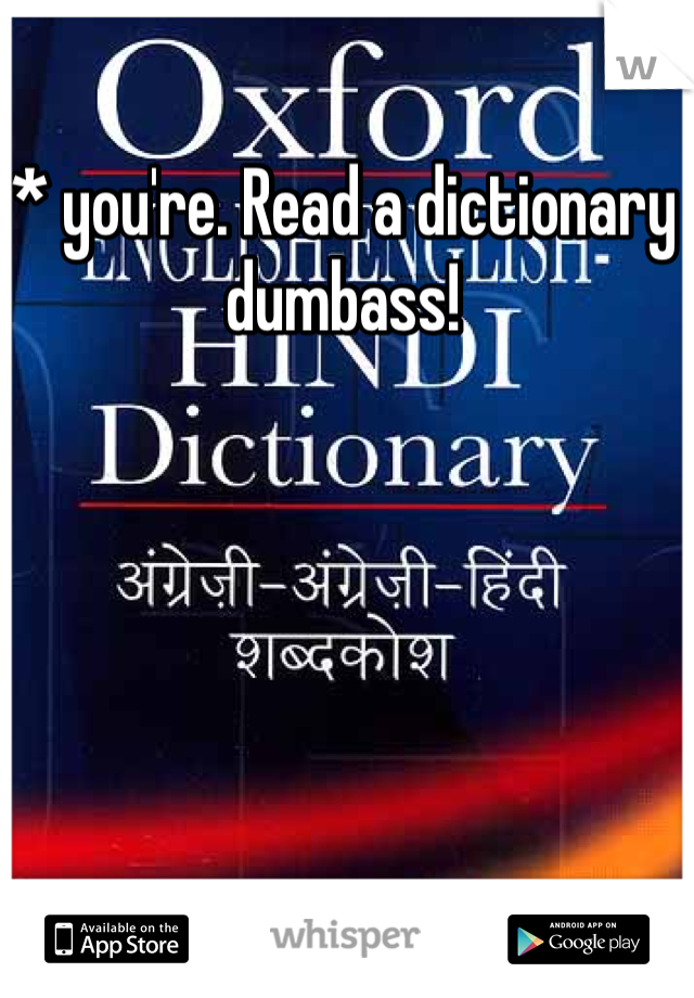 * you're. Read a dictionary dumbass!