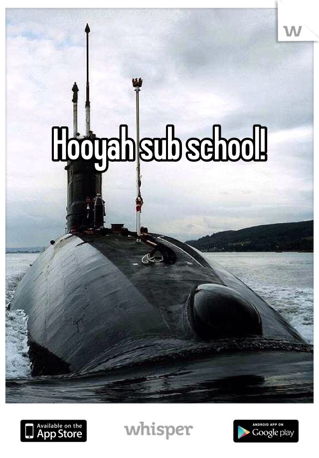 Hooyah sub school!