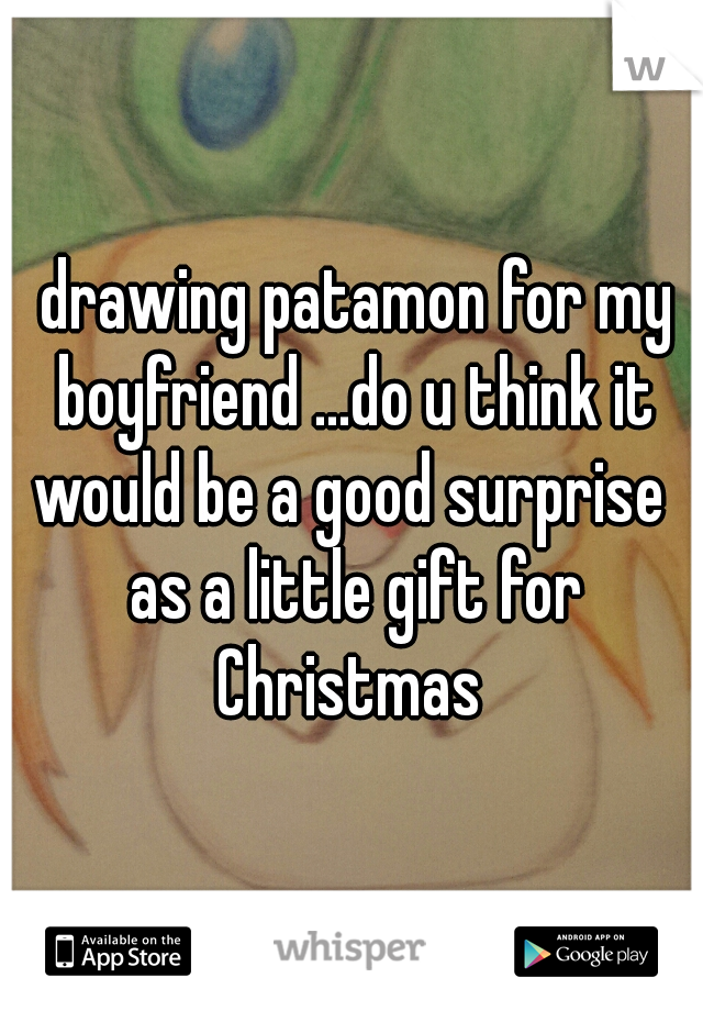  drawing patamon for my boyfriend ...do u think it would be a good surprise  as a little gift for Christmas 