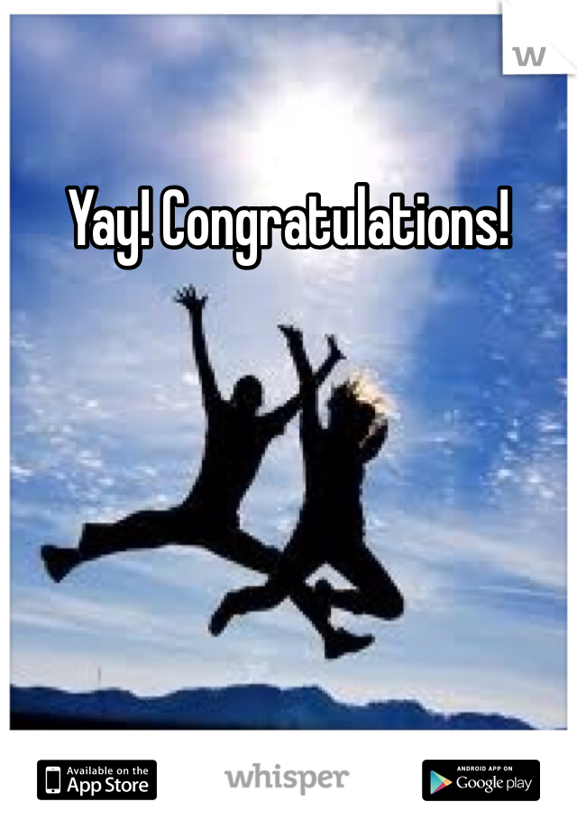 Yay! Congratulations!