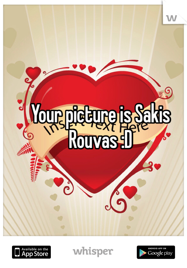Your picture is Sakis Rouvas :D 