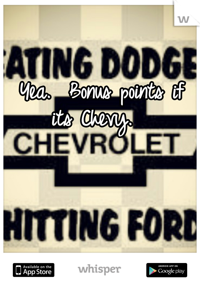    Yea.  Bonus points if its Chevy.
