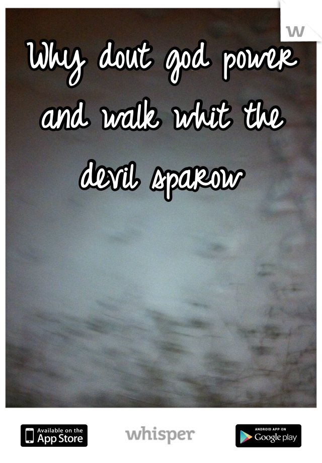 Why dout god power and walk whit the  devil sparow