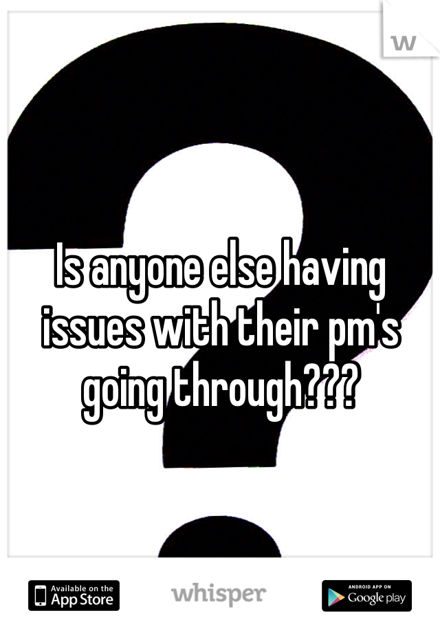 Is anyone else having issues with their pm's going through???