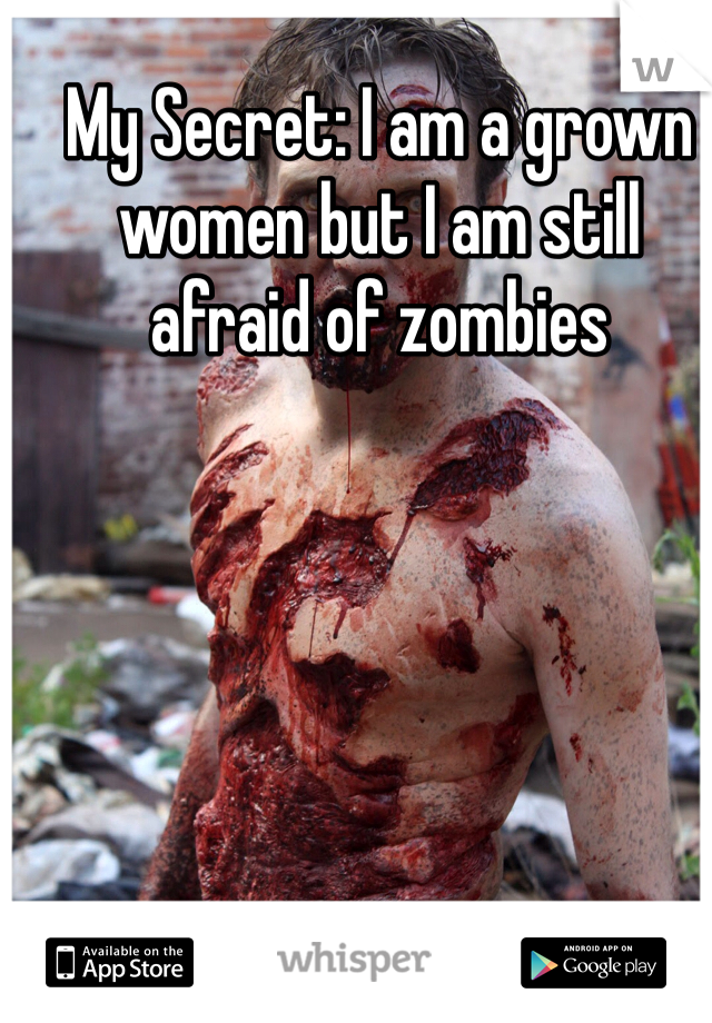 My Secret: I am a grown women but I am still afraid of zombies 