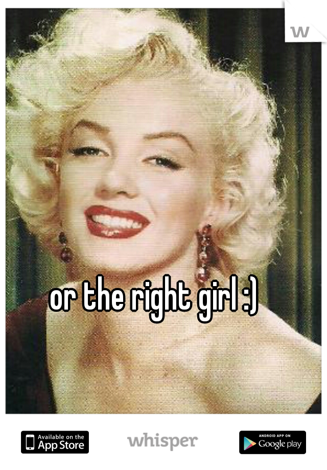 or the right girl :)