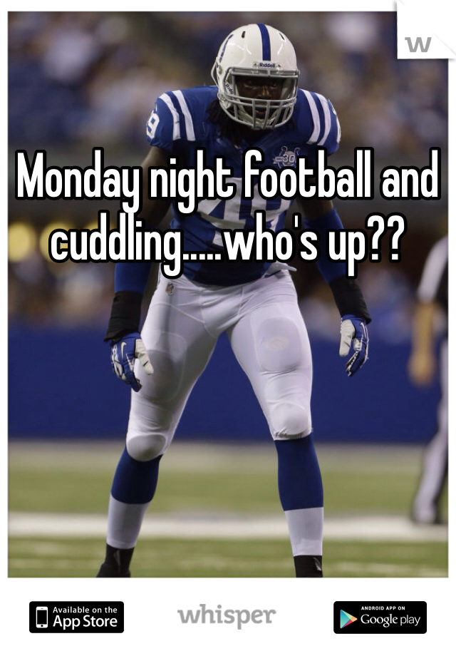 Monday night football and cuddling.....who's up??