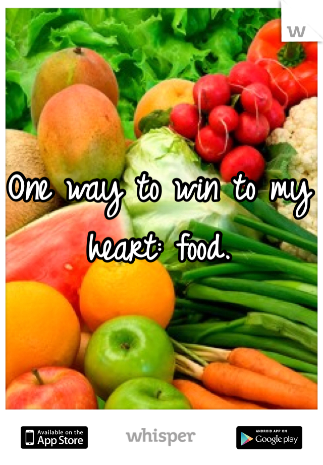 One way to win to my heart: food. 