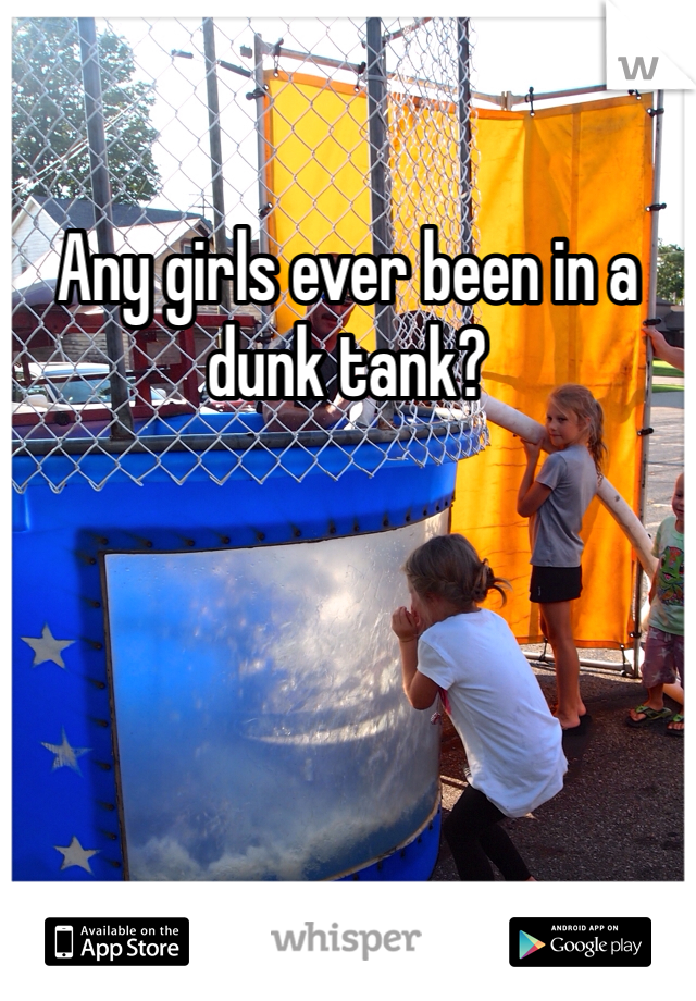Any girls ever been in a dunk tank?
