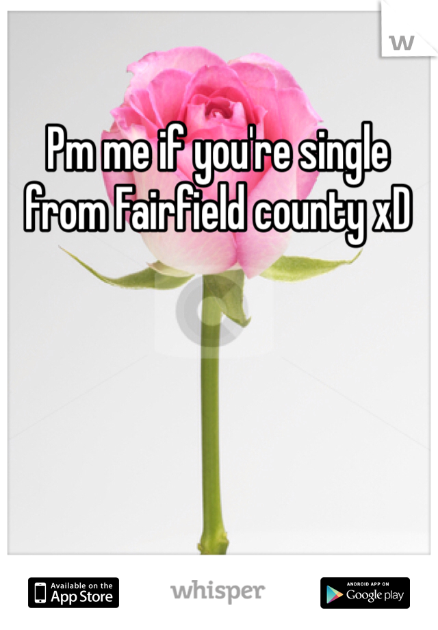 Pm me if you're single from Fairfield county xD 