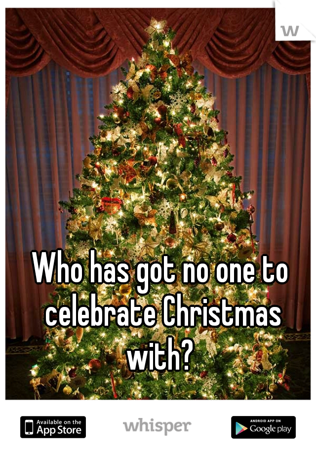 Who has got no one to celebrate Christmas with? 