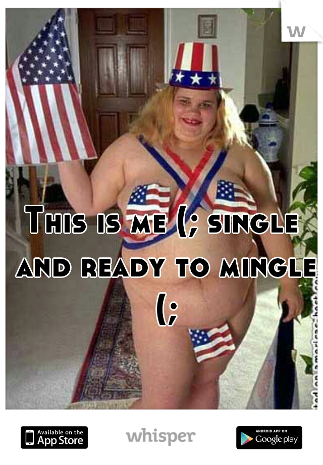 This is me (; single and ready to mingle (;