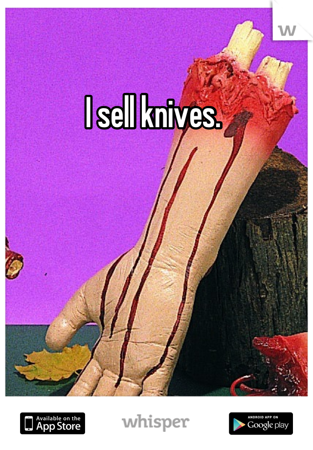I sell knives. 