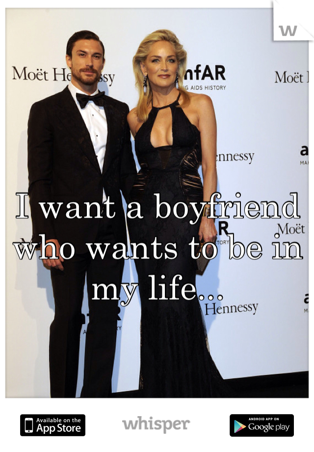 I want a boyfriend who wants to be in my life...