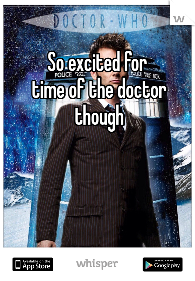 So excited for
 time of the doctor
 though  