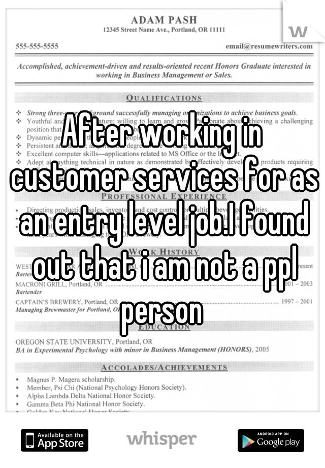 After working in customer services for as an entry level job.I found out that i am not a ppl person 