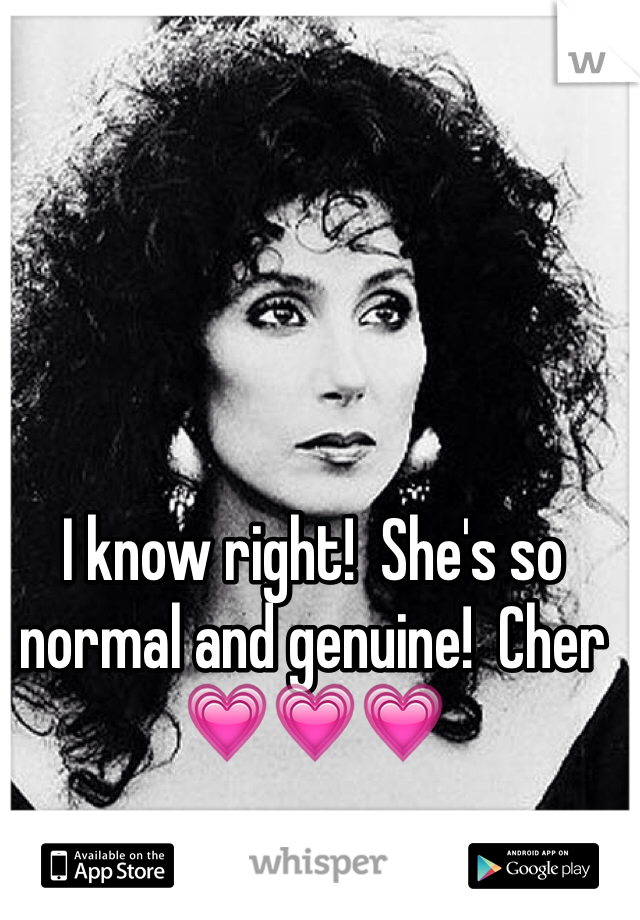 I know right!  She's so normal and genuine!  Cher 💗💗💗