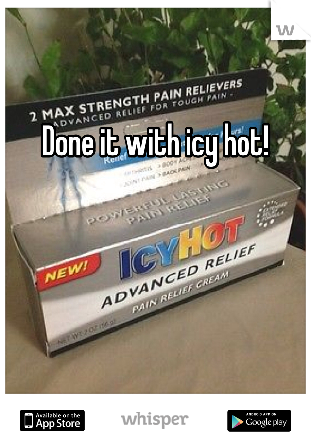 Done it with icy hot!