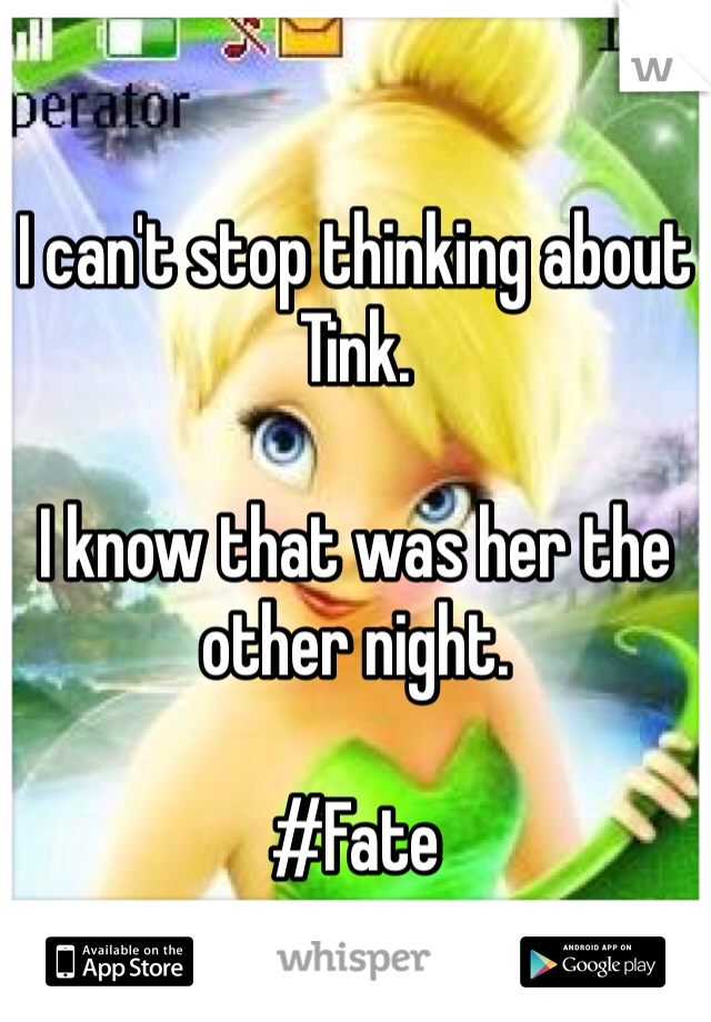 I can't stop thinking about Tink.

I know that was her the other night.

#Fate