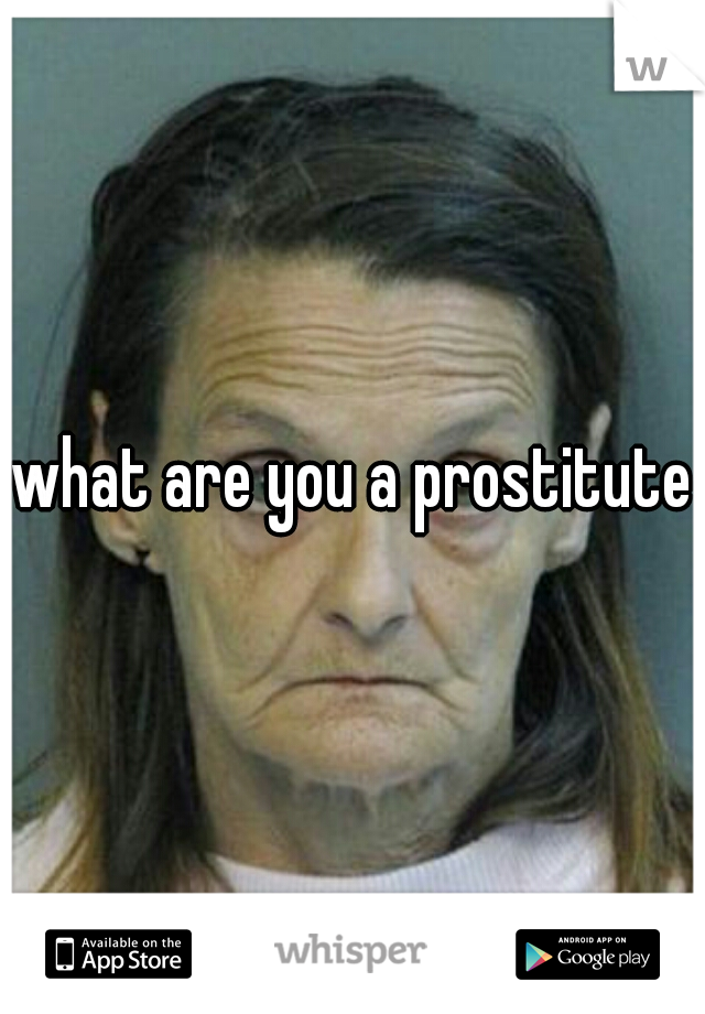what are you a prostitute?