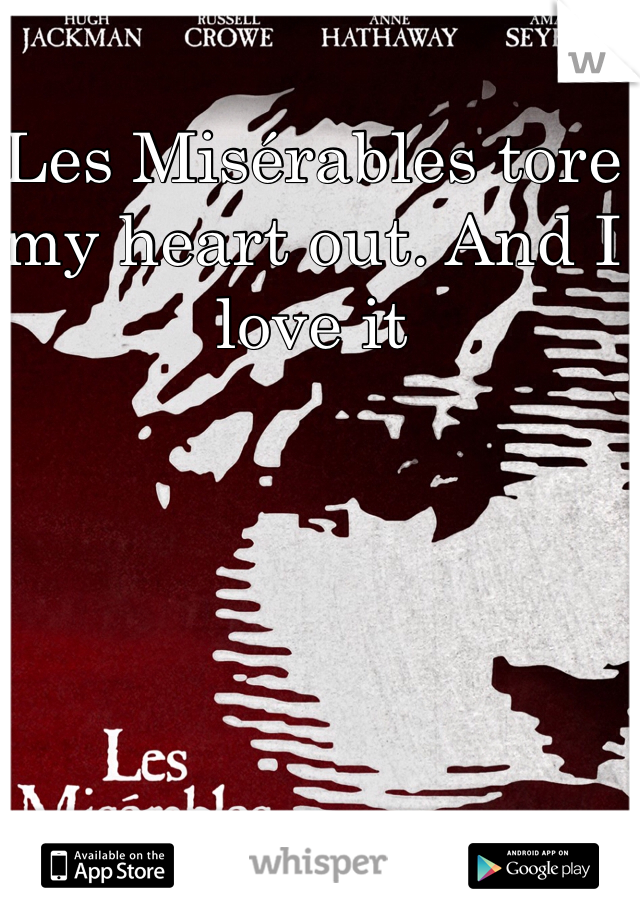 Les Misérables tore my heart out. And I love it 