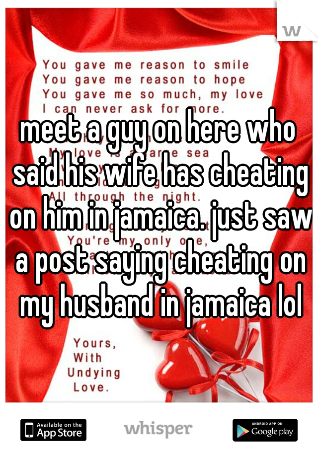 meet a guy on here who said his wife has cheating on him in jamaica. just saw a post saying cheating on my husband in jamaica lol