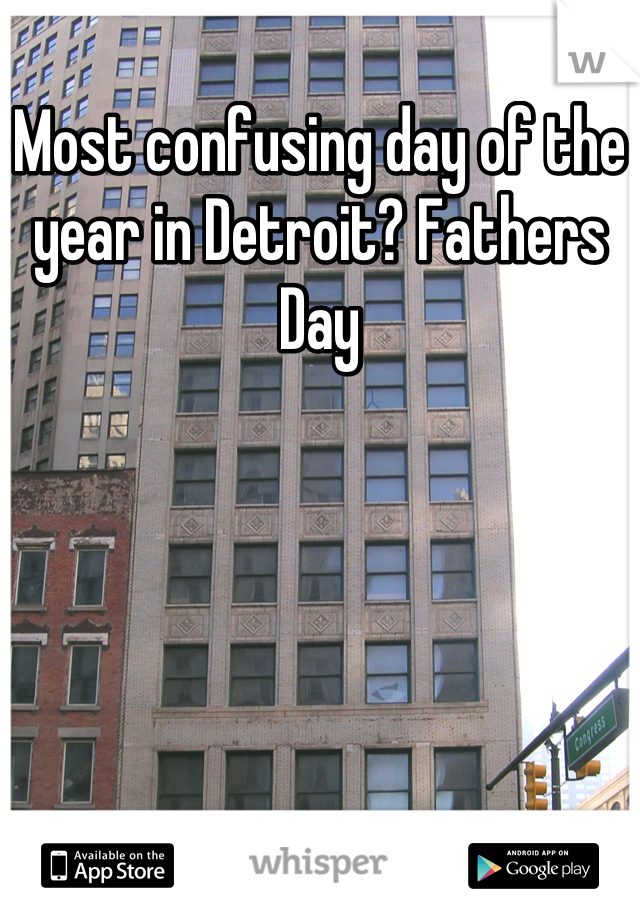 Most confusing day of the year in Detroit? Fathers Day