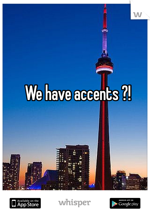 We have accents ?!