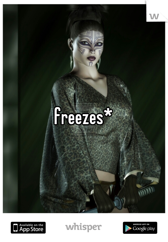 freezes*