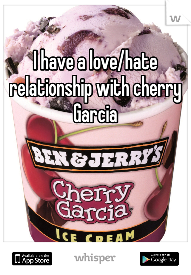 I have a love/hate relationship with cherry Garcia