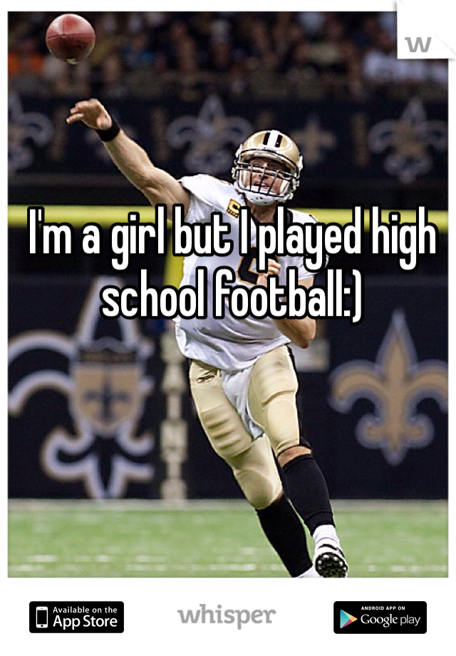 I'm a girl but I played high school football:)