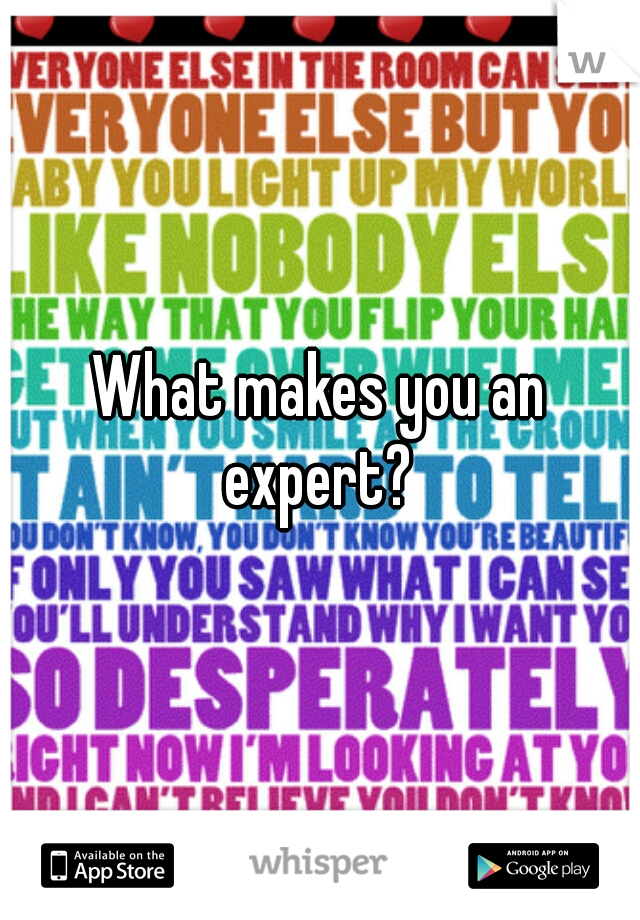 What makes you an expert? 