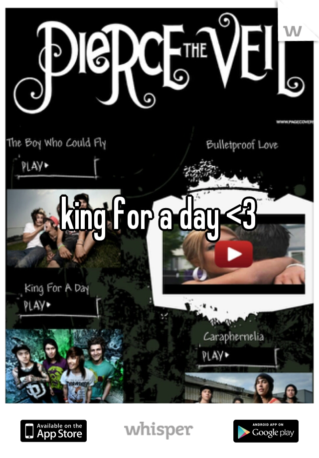 king for a day <3