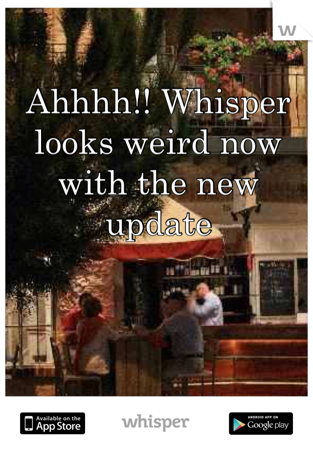 Ahhhh!! Whisper looks weird now with the new update