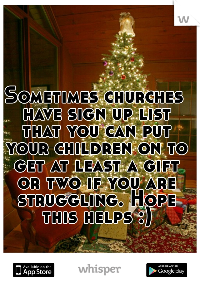 Sometimes churches have sign up list that you can put your children on to get at least a gift or two if you are struggling. Hope this helps :)