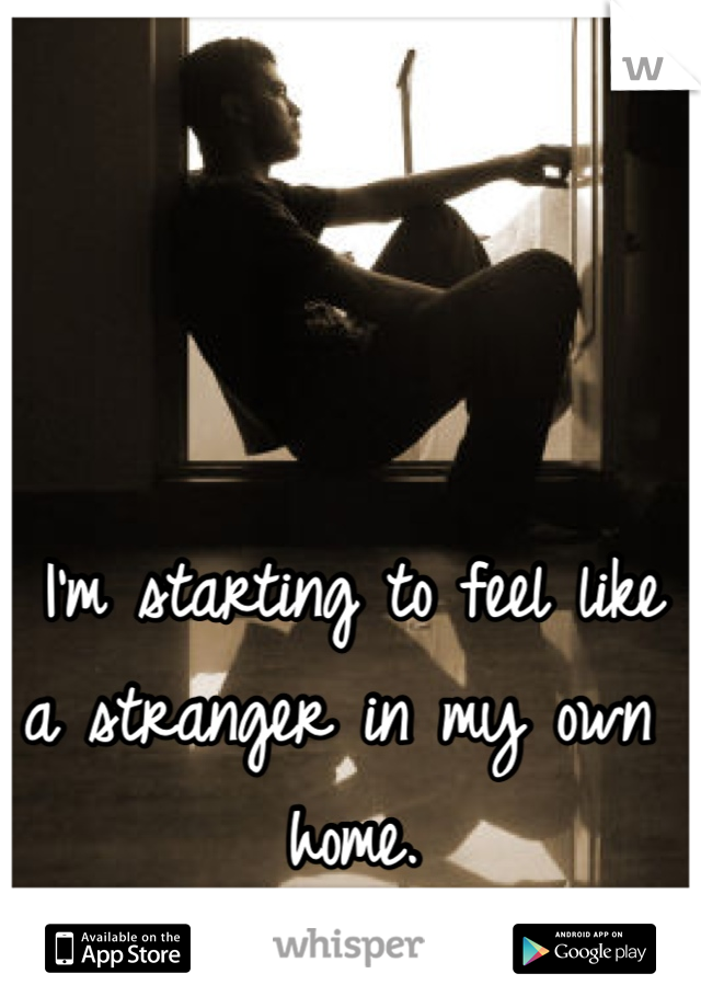 I'm starting to feel like a stranger in my own home.  
😔