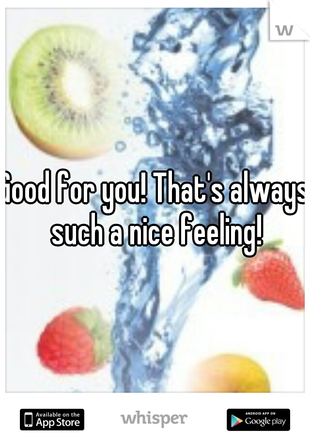 Good for you! That's always such a nice feeling!