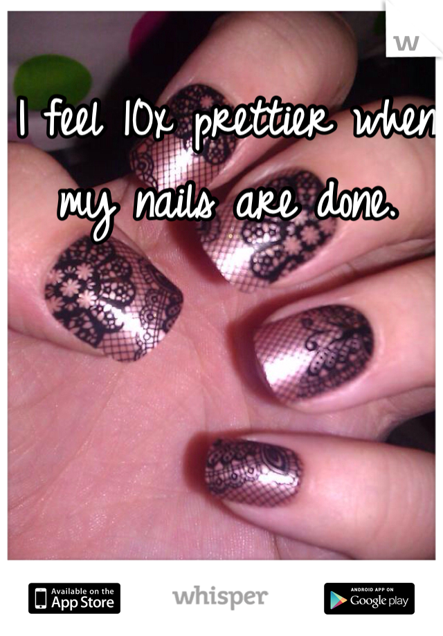 I feel 10x prettier when my nails are done.