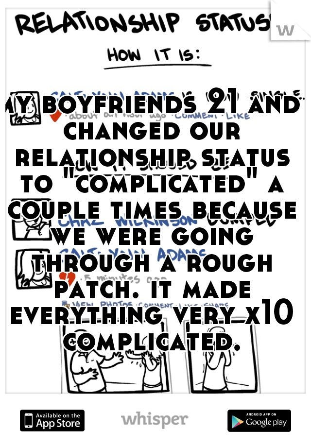 my boyfriends 21 and changed our relationship status to "complicated" a couple times because we were going through a rough patch. it made everything very x10 complicated.